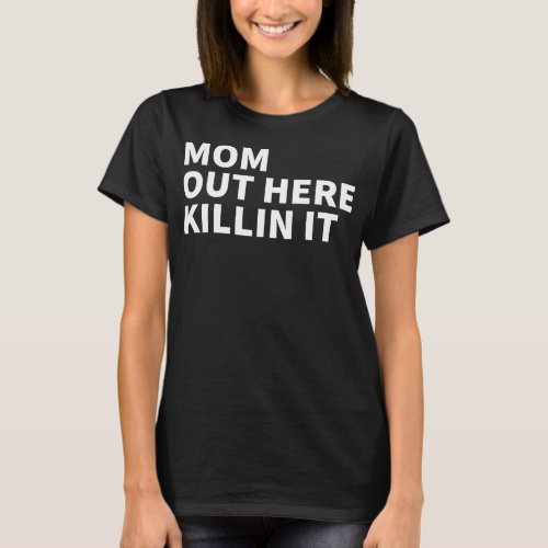 Mom Out Here Killing It _ Mothers Day Killin It T_Shirt