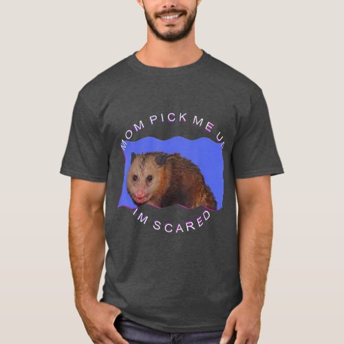 Mom Pick Me Up Im Scared T_Shirt