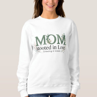 Mom Rooted in Love Growing in Grace Inspirational  Sweatshirt