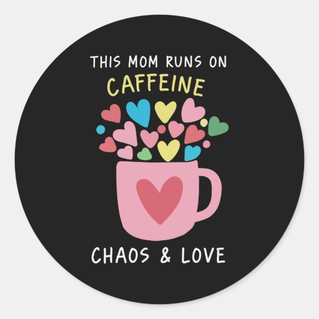 Mom runs on caffeine, chaos ,love classic round sticker (Front)