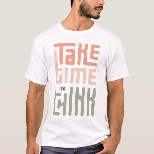 Momâs day quotes mother take time to think  T_Shirt