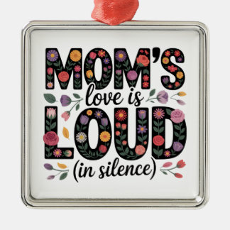 Mom’s Love Is Loud (In Silence) Metal Ornament