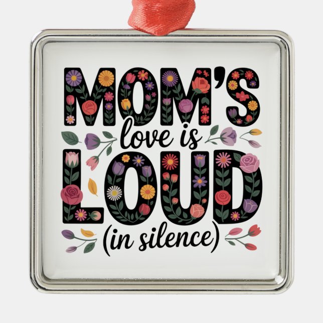 Mom’s Love Is Loud (In Silence) Metal Ornament (Front)