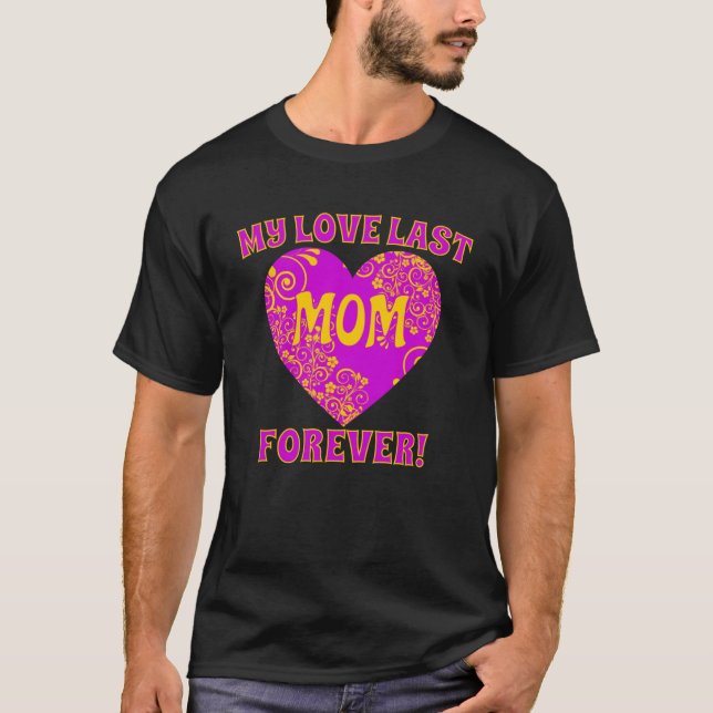 Mom s Love Last Forever Mother s Day T-Shirt (Front)