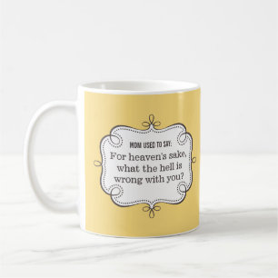 Mom Sayings: For Heaven's Sake, WTH is Wrong w/You Coffee Mug
