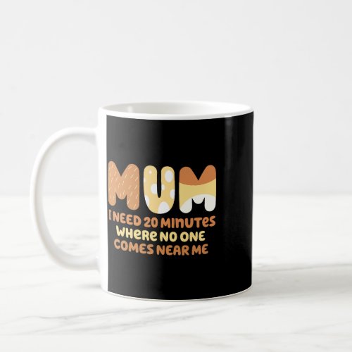 Mom Says I Need 20 Minutes Where No One Comes Near Coffee Mug