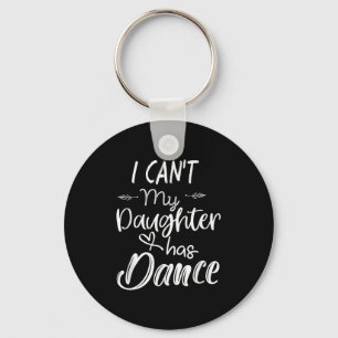 Mom Shirt, Dance Shirt - I Can't My Daughter Has D Keychain