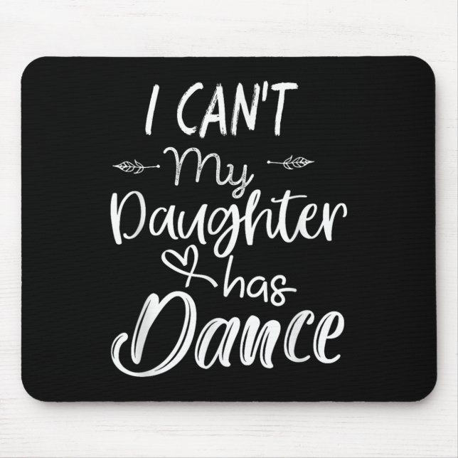 Mom Shirt, Dance Shirt - I Can't My Daughter Has D Mouse Pad (Front)