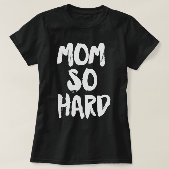 Mom So Hard T-Shirt (Design Front)