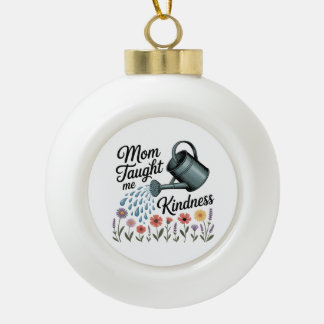 Mom Taught Me Kindness Ceramic Ball Christmas Ornament