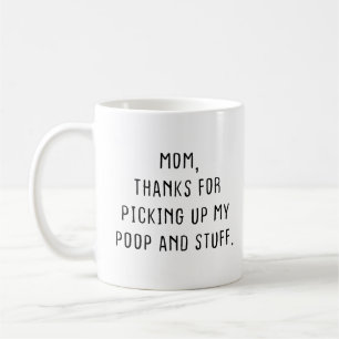 Mom, Thanks for Picking up My Poop and Stuff. Coffee Mug