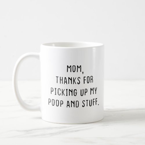 Mom Thanks for Picking up My Poop and Stuff Coffee Mug