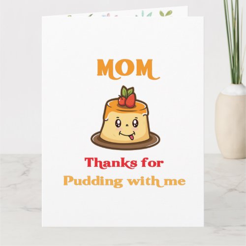 MOMTHANKYOU FOR PUDDING WITH ME MOTHERS DAYPUN   CARD