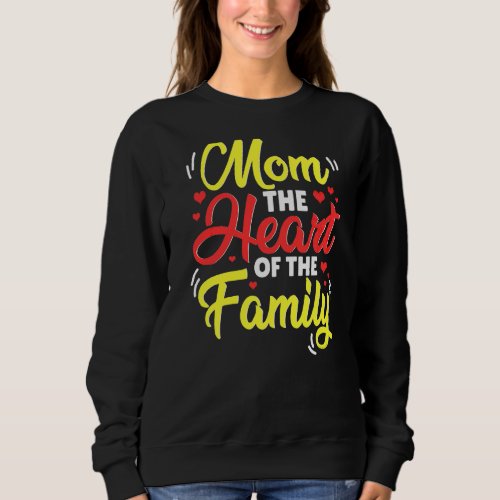 Mom The Heart Of The Family Motheru2019s Day Quote Sweatshirt