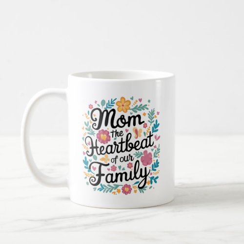 Mom The Heartbeat Of Our Family Floral Coffee Mug
