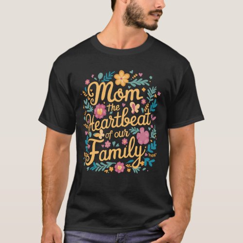 Mom The Heartbeat Of Our Family Floral T_Shirt
