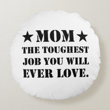 Mom The Toughest Job You Will Ever Love Round Pillow Mom The Toughest Job You Will Ever Love Round Pillow