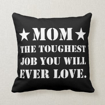 Mom The Toughest Job You Will Ever Love Throw Pillow Mom The Toughest Job You Will Ever Love Throw Pillow