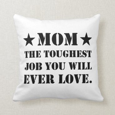 Mom The Toughest Job You Will Ever Love Throw Pillow Mom The Toughest Job You Will Ever Love Throw Pillow