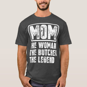 Mom The Woman The Butcher The3 T-Shirt
