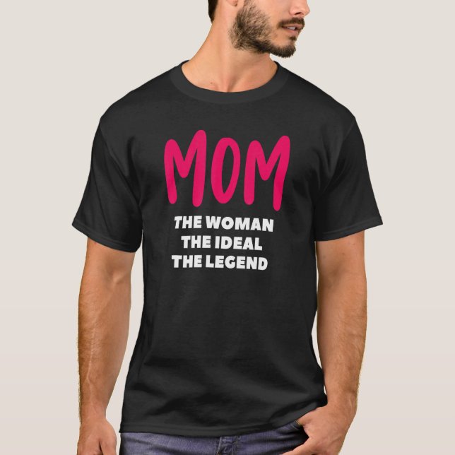 Mom The Woman The Ideal The Legend  Idea Mother T-Shirt (Front)