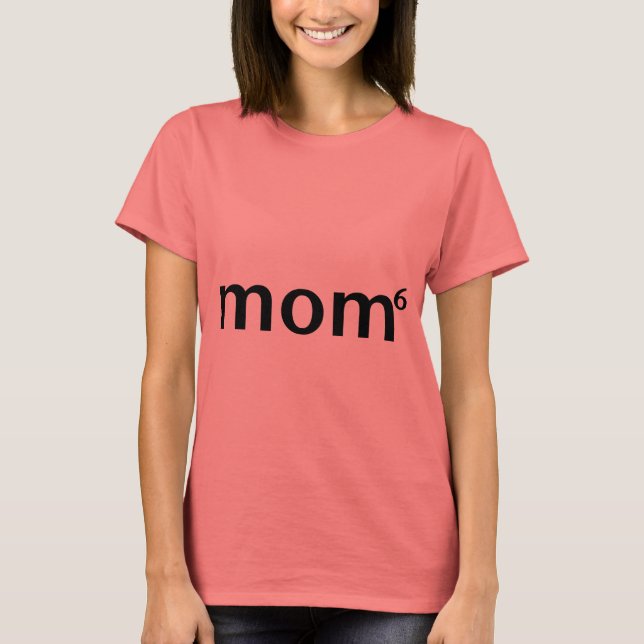 mom to the sixth power T-Shirt (Front)