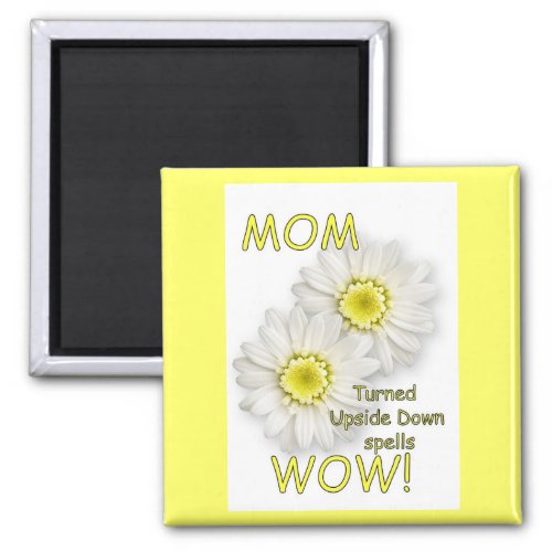 MOM Turned Upside Down Spells WOW Magnet