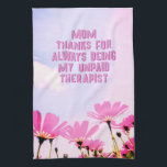 Mom Unpaid Therapist Funny Floral Mother's Day Kitchen Towel<br><div class="desc">Mom Unpaid Therapist Funny Humor Floral Mother's Day Kitchen Towel. Funny Mother's day kitchen towel with humorous quote ' Thanks for always being my unpaid therapist '. The text is on a blush background with pink flowers and blue sky. You can change any text.</div>