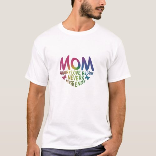 Mom Where love begins and never ends T_Shirt