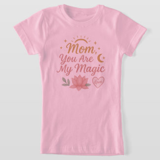 Mom, You Are My Magic" T-Shirt