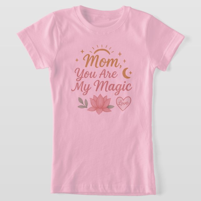 Mom, You Are My Magic" T-Shirt (Laydown)
