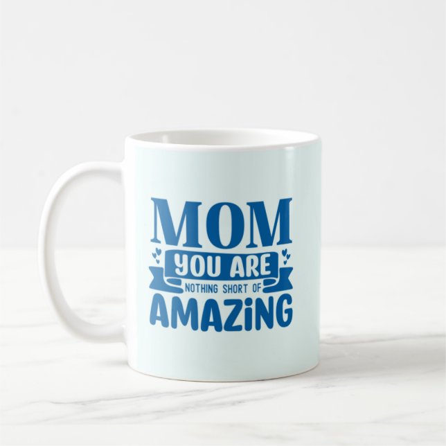 Mom You Are Nothing Short Of Amazing Coffee Mug (Left)