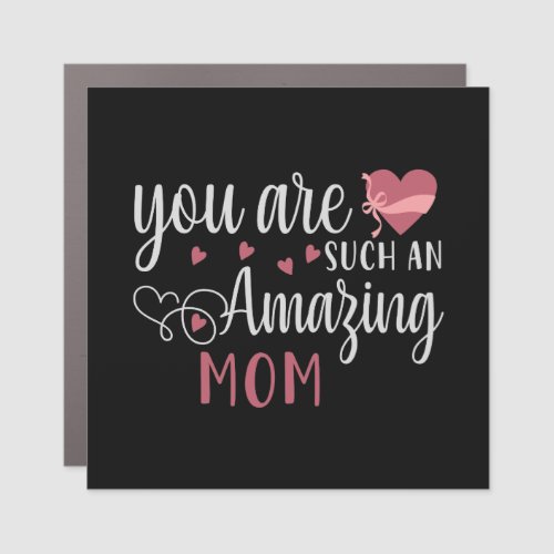 Mom _ You are such an amazing Mom Car Magnet