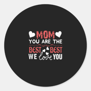 Mom You Are The Best We Love You Happy Mothers Day Classic Round Sticker