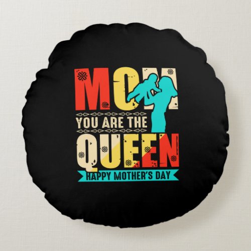 Mom You Are The Queen Happy Mothers Day  Round Pillow