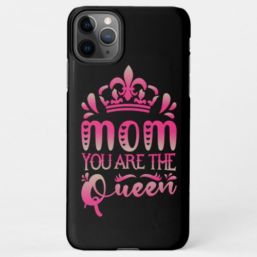 Mom You Are The Queen Mothers Day Gift iPhone 11Pro Max Case