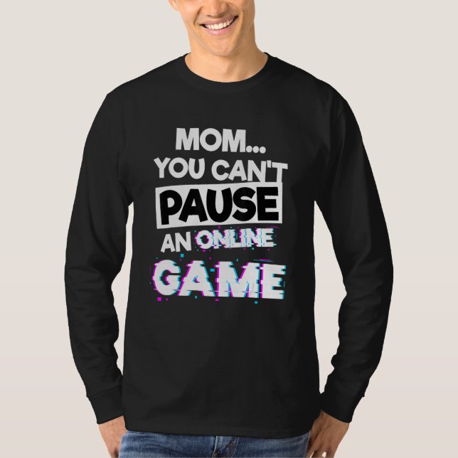 Mom You Cant Pause An Online Game Gaming Videogame T-Shirt (Front)
