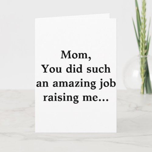 Mom you did a great job with me card