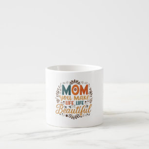 Mom, You Make Life Beautiful" Specialty Espresso Cup