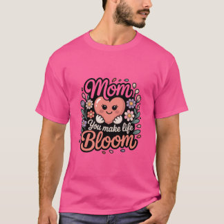 Mom You Make Life Bloom Cute Heart Floral Mother's T-Shirt