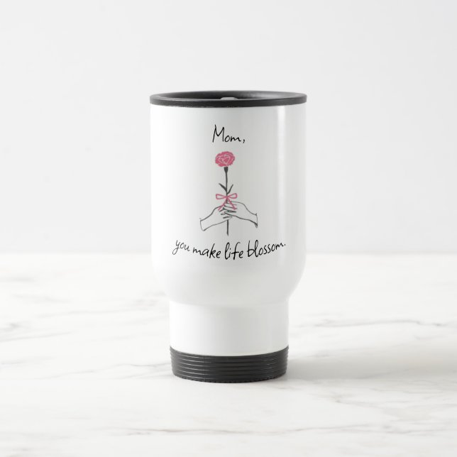 'Mom, You Make Life Blossom' – Rose Travel Mug (Center)