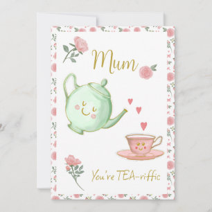 Mom, you’re tea-riffic card