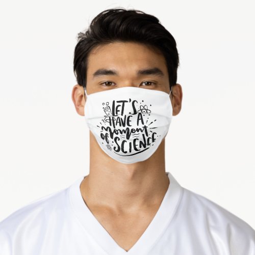 Moment of Science  Black on White Funny Nerd Pun Adult Cloth Face Mask