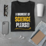 moment of science funny chemistry teacher yellow  T-Shirt<br><div class="desc">moment of science funny chemistry teacher yellow makes it a great gift for your dad,  husband,  son,  daughter,  sister,  brother,  mom,  wife,  grandpa,  uncle and grandma grab it now to make him smile!</div>