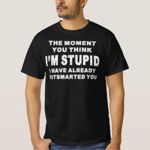 Moment Think Im Stupid Have Already Outsmarted You T-Shirt