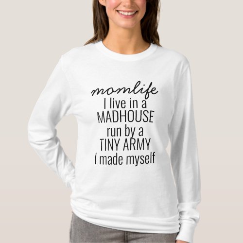 Momlife _ I live in a madhouse run by tiny army T_Shirt