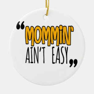 Mommin' Ain't Easy Ceramic Ornament