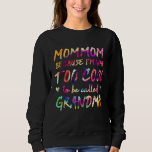 Mommom Because I m Way Too Cool to Be Called Grand Sweatshirt