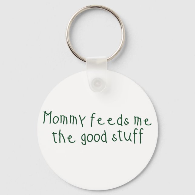Mommy feeds me the good stuff keychain (Front)