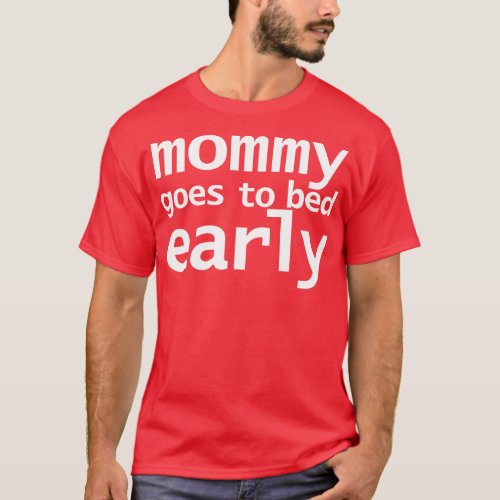 Mommy Goes To Bed Early Funny Typography T_Shirt